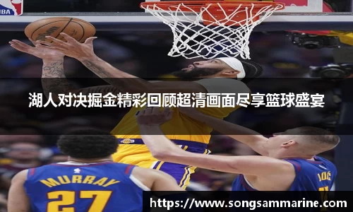 湖人对决掘金精彩回顾超清画面尽享篮球盛宴